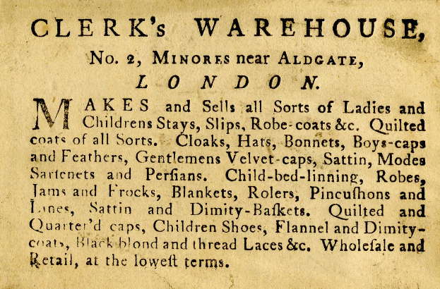 Eine alte Anzeige für Clerk's Warehouse, das sich an Nr. 2 Minores in der Nähe von Aldgate in London befand und Text zu den Angeboten des Warenhauses enthielt.